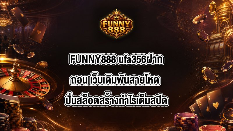 FUNNY888 ufa356ฝากถอน